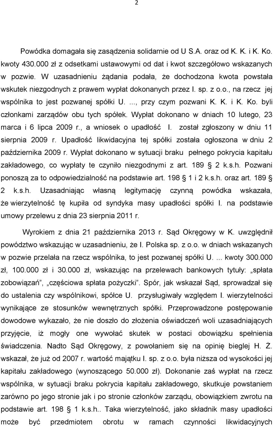 K. i K. Ko. byli członkami zarządów obu tych spółek. Wypłat dokonano w dniach 10 lutego, 23 marca i 6 lipca 2009 r., a wniosek o upadłość I. został zgłoszony w dniu 11 sierpnia 2009 r.