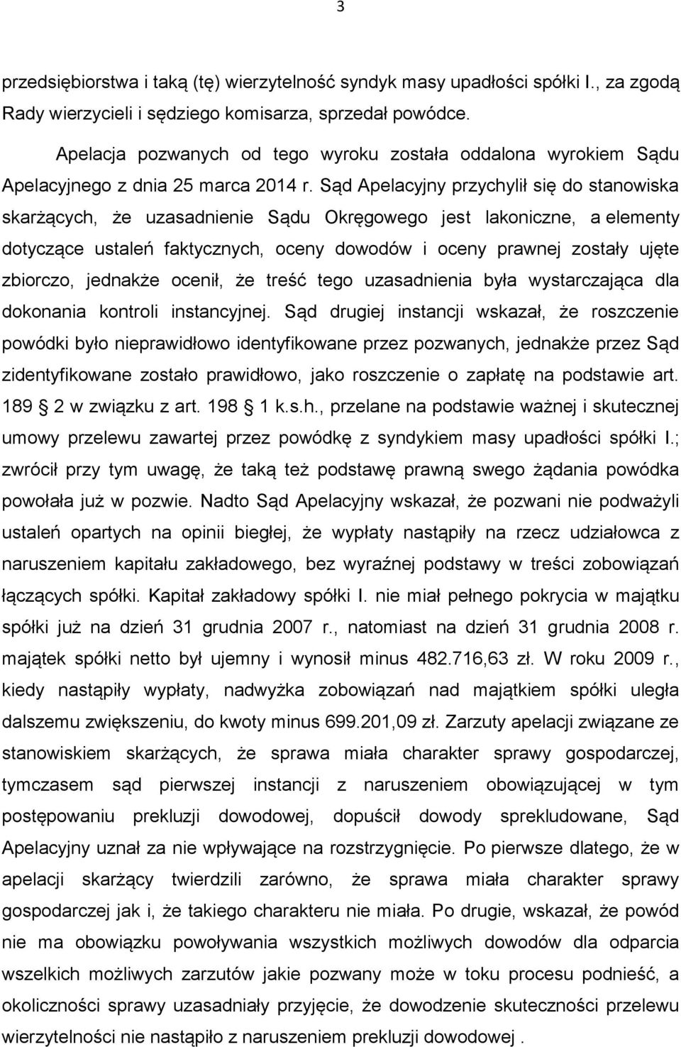 Sąd Apelacyjny przychylił się do stanowiska skarżących, że uzasadnienie Sądu Okręgowego jest lakoniczne, a elementy dotyczące ustaleń faktycznych, oceny dowodów i oceny prawnej zostały ujęte