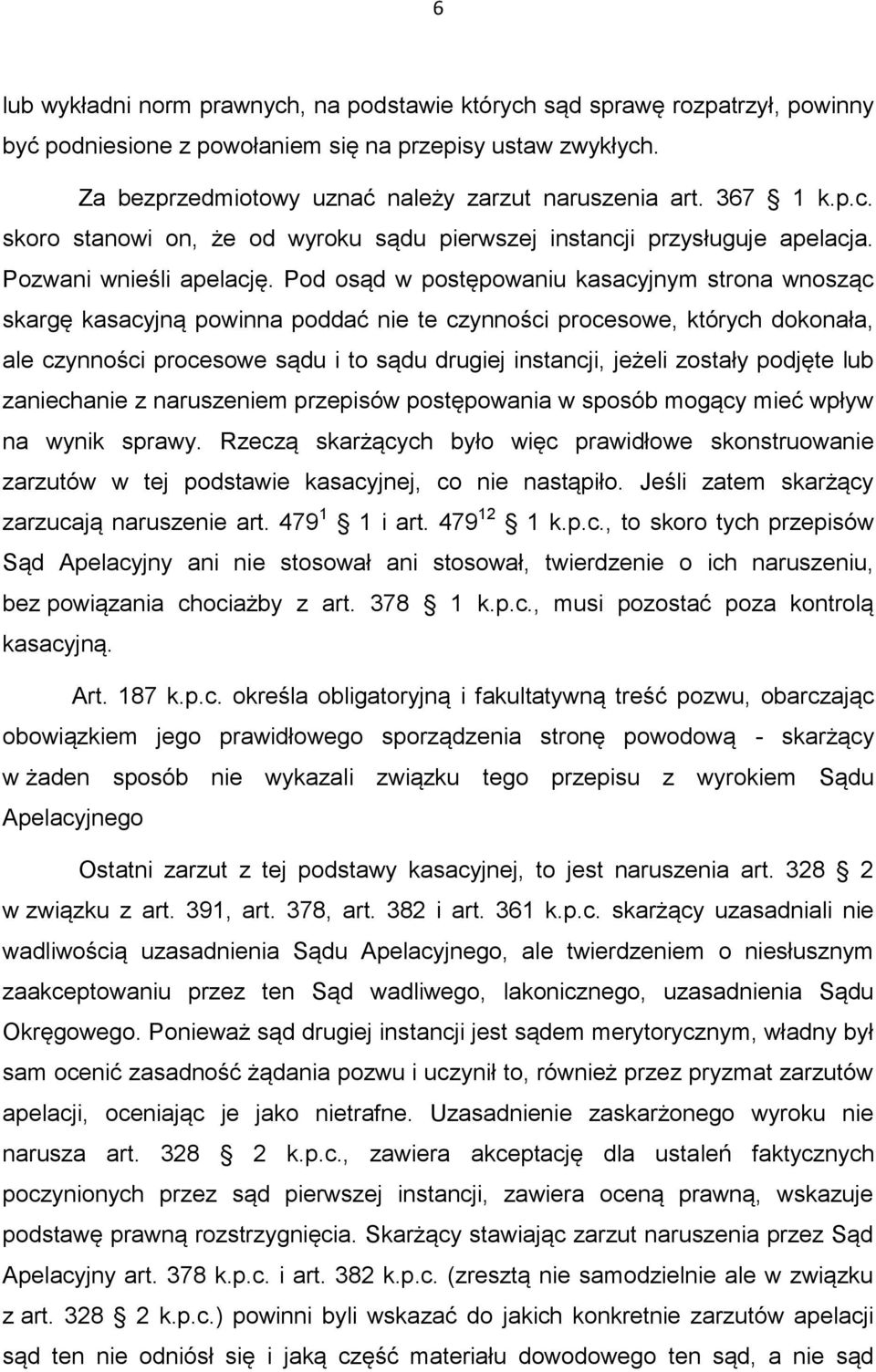 Pod osąd w postępowaniu kasacyjnym strona wnosząc skargę kasacyjną powinna poddać nie te czynności procesowe, których dokonała, ale czynności procesowe sądu i to sądu drugiej instancji, jeżeli