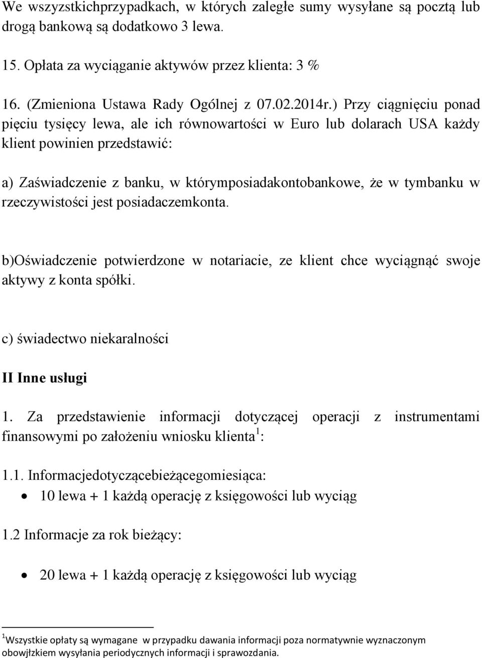 ) Przy ciągnięciu ponad pięciu tysięcy lewa, ale ich równowartości w Euro lub dolarach USA każdy klient powinien przedstawić: a) Zaświadczenie z banku, w którymposiadakontobankowe, że w tymbanku w