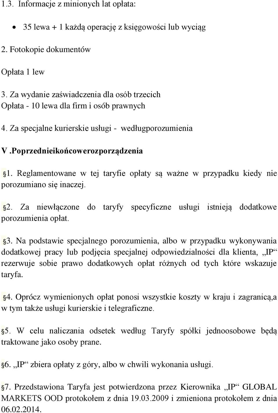 Reglamentowane w tej taryfie opłaty są ważne w przypadku kiedy nie porozumiano się inaczej. 2. Za niewłączone do taryfy specyficzne usługi istnieją dodatkowe porozumienia opłat. 3.