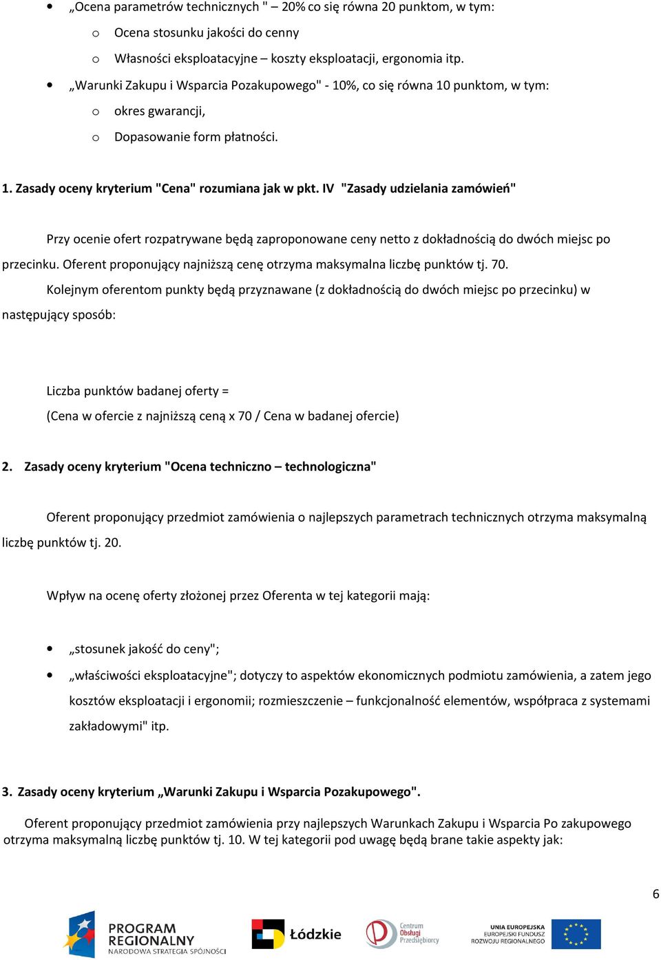 IV "Zasady udzielania zamówień" Przy ocenie ofert rozpatrywane będą zaproponowane ceny netto z dokładnością do dwóch miejsc po przecinku.