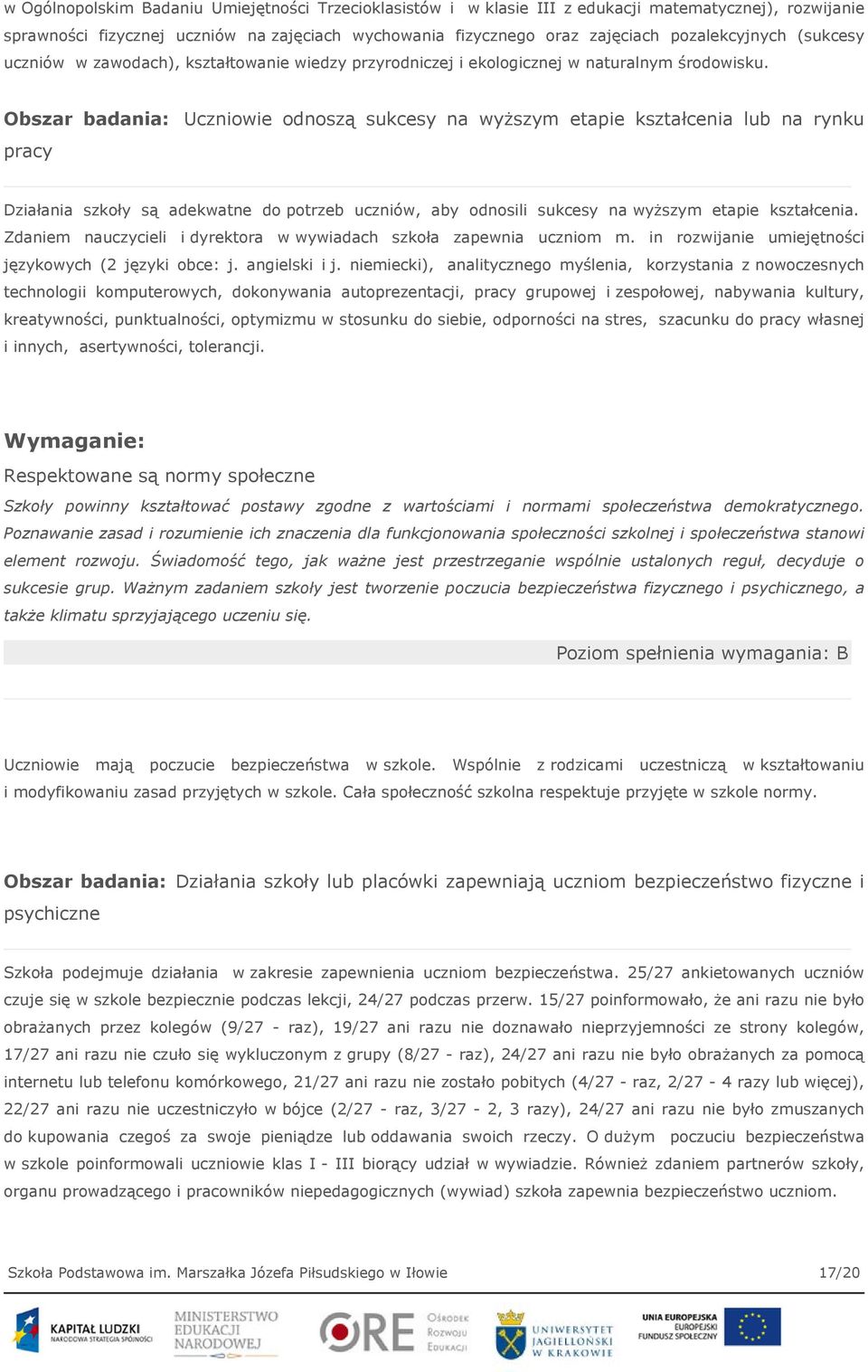 Obszar badania: Uczniowie odnoszą sukcesy na wyższym etapie kształcenia lub na rynku pracy Działania szkoły są adekwatne do potrzeb uczniów, aby odnosili sukcesy na wyższym etapie kształcenia.