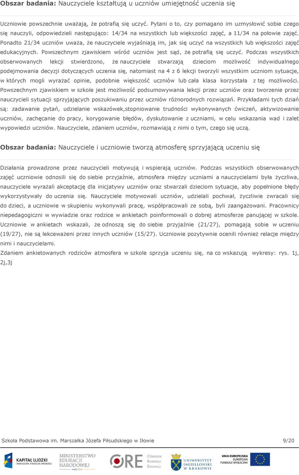 Ponadto 21/34 uczniów uważa, że nauczyciele wyjaśniają im, jak się uczyć na wszystkich lub większości zajęć edukacyjnych. Powszechnym zjawiskiem wśród uczniów jest sąd, że potrafią się uczyć.