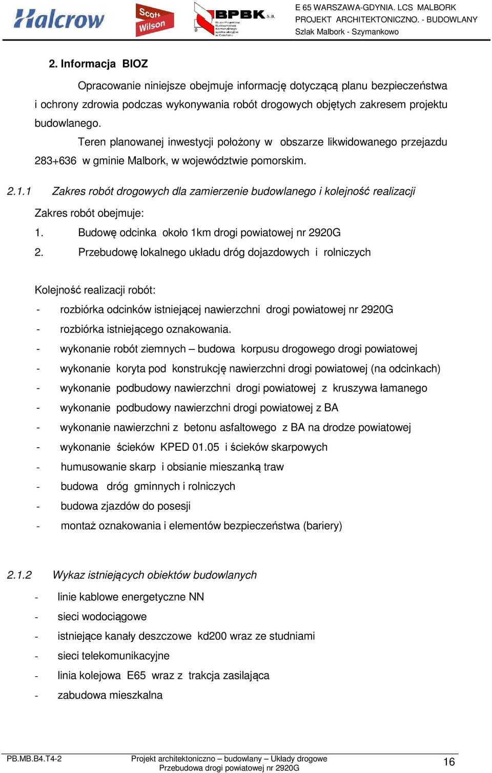 1 Zakres rbót drgwych dla zamierzenie budwlaneg i klejnść realizacji Zakres rbót bejmuje: 1. Budwę dcinka kł 1km drgi pwiatwej nr 2920G 2.