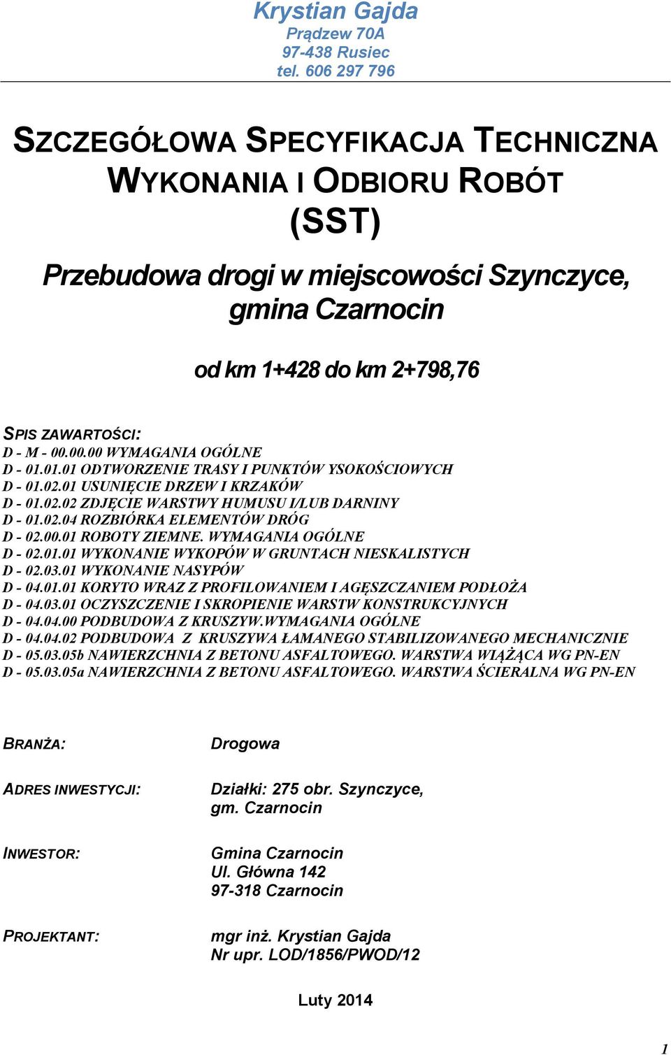 00.00 WYMAGANIA OGÓLNE D - 01.01.01 ODTWORZENIE TRASY I PUNKTÓW YSOKOŚCIOWYCH D - 01.02.01 USUNIĘCIE DRZEW I KRZAKÓW D - 01.02.02 ZDJĘCIE WARSTWY HUMUSU I/LUB DARNINY D - 01.02.04 ROZBIÓRKA ELEMENTÓW DRÓG D - 02.