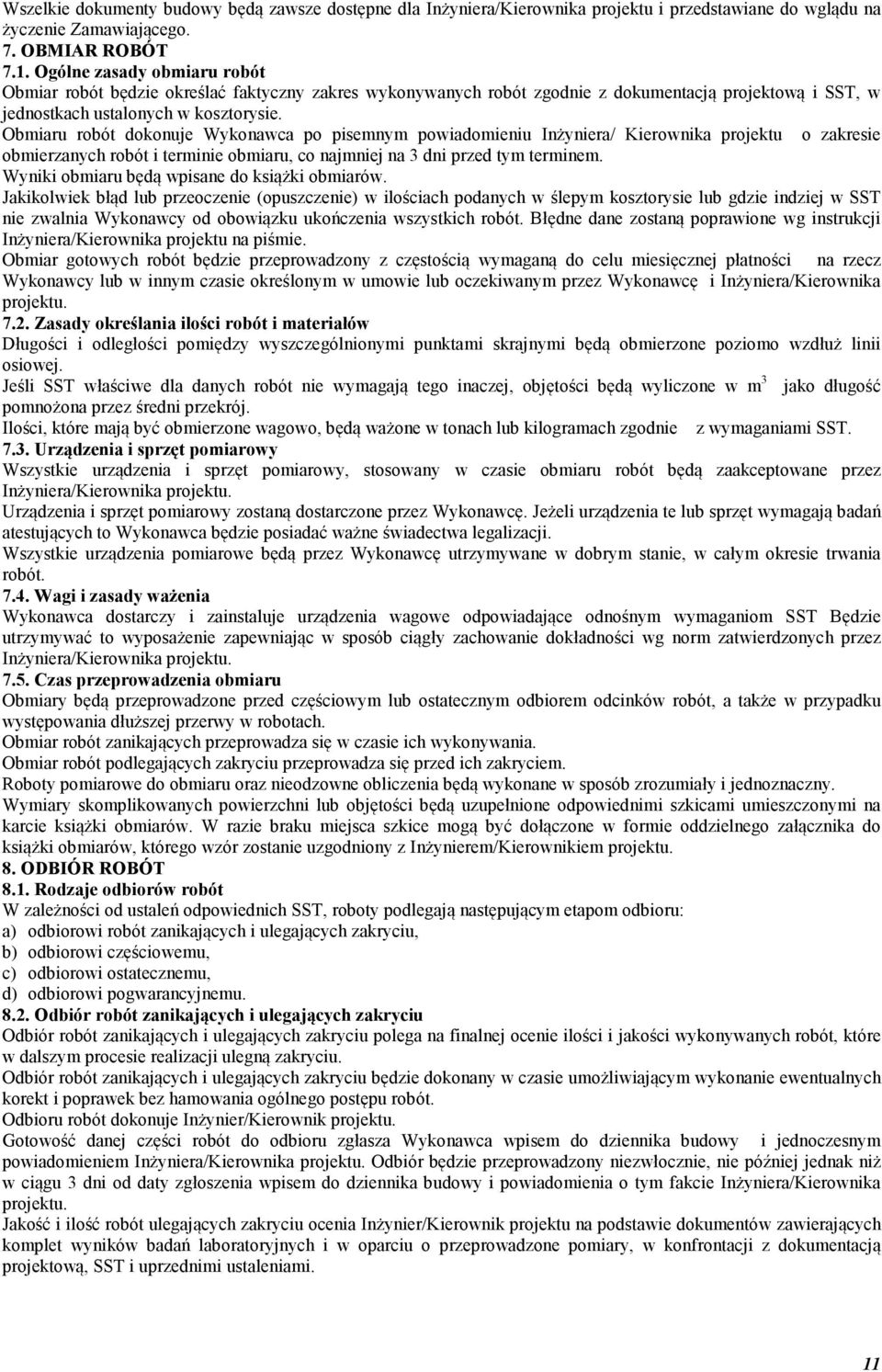 Obmiaru robót dokonuje Wykonawca po pisemnym powiadomieniu Inżyniera/ Kierownika projektu o zakresie obmierzanych robót i terminie obmiaru, co najmniej na 3 dni przed tym terminem.