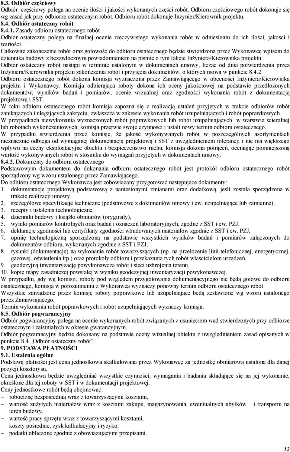 Zasady odbioru ostatecznego robót Odbiór ostateczny polega na finalnej ocenie rzeczywistego wykonania robót w odniesieniu do ich ilości, jakości i wartości.