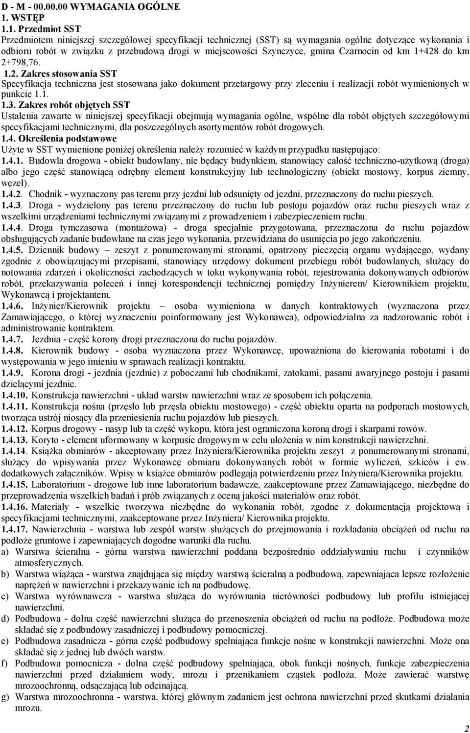 1. Przedmiot SST Przedmiotem niniejszej szczegółowej specyfikacji technicznej (SST) są wymagania ogólne dotyczące wykonania i odbioru robót w związku z przebudową drogi w miejscowości Szynczyce,