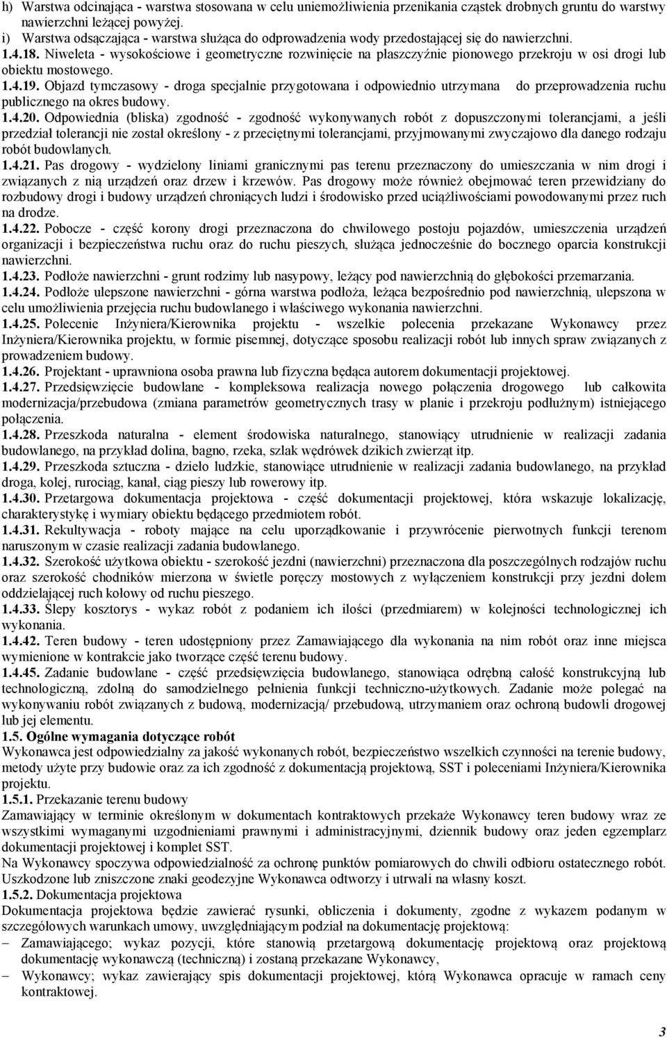 Niweleta - wysokościowe i geometryczne rozwinięcie na płaszczyźnie pionowego przekroju w osi drogi lub obiektu mostowego. 1.4.19.