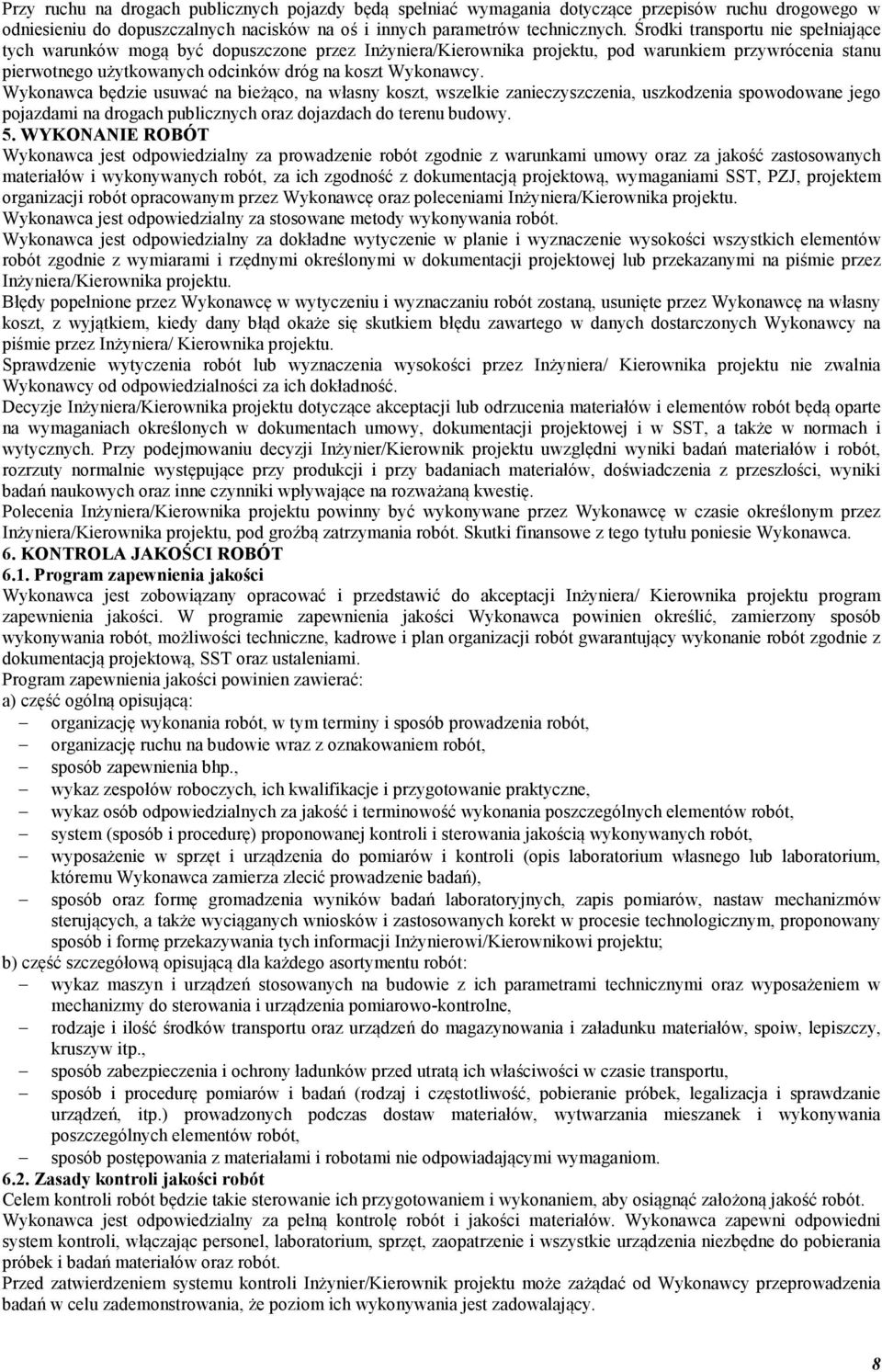 Wykonawca będzie usuwać na bieżąco, na własny koszt, wszelkie zanieczyszczenia, uszkodzenia spowodowane jego pojazdami na drogach publicznych oraz dojazdach do terenu budowy. 5.