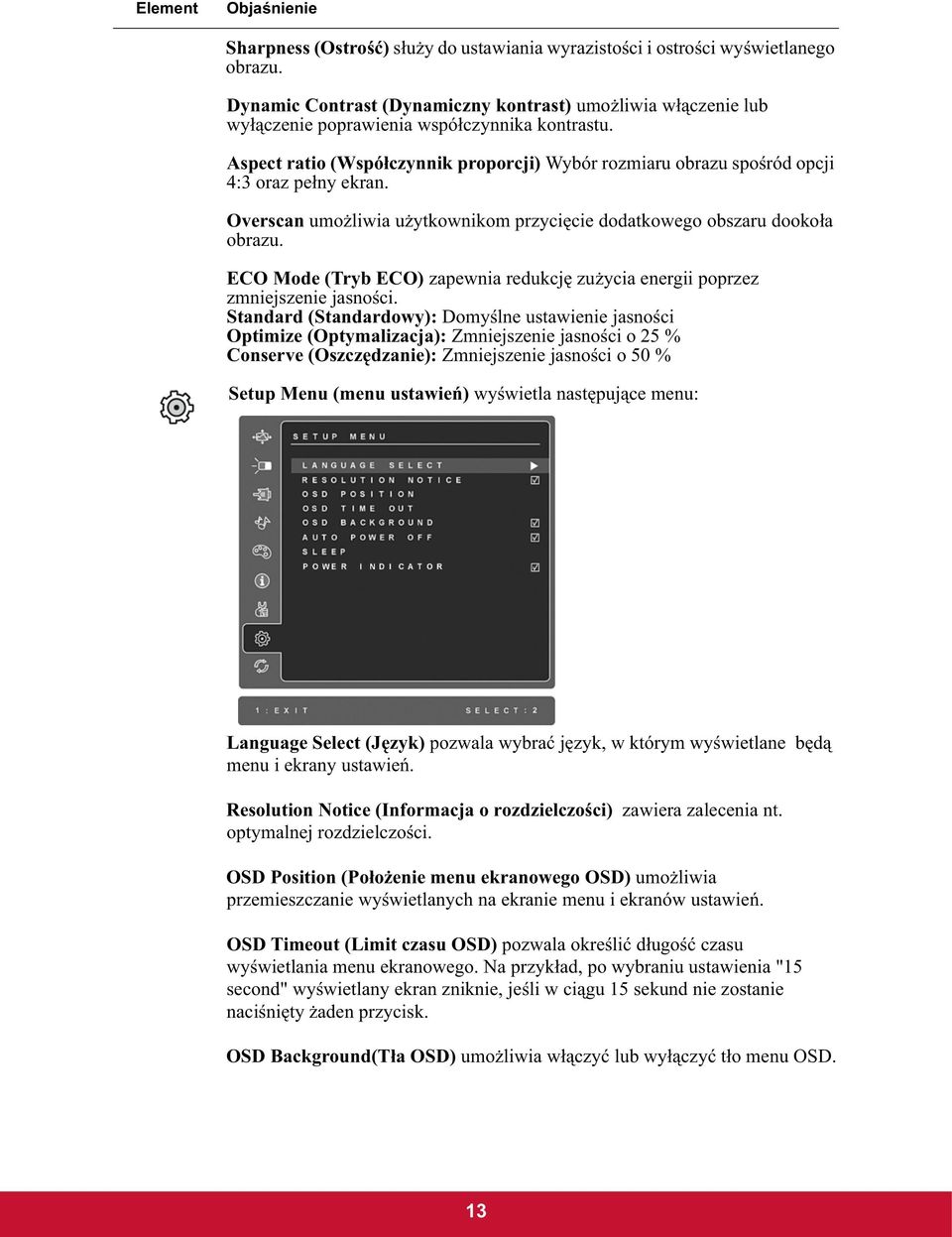 Aspect ratio (Wspó czynnik proporcji) Wybór rozmiaru obrazu spo ród opcji 4:3 oraz pe ny ekran. Overscan umo liwia u ytkownikom przyci cie dodatkowego obszaru dooko a obrazu.