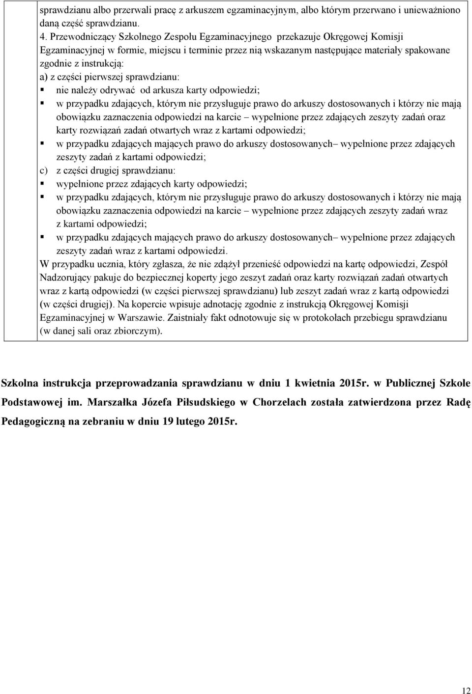 z części pierwszej sprawdzianu: nie należy odrywać od arkusza karty odpowiedzi; w przypadku zdających, którym nie przysługuje prawo do arkuszy dostosowanych i którzy nie mają obowiązku zaznaczenia