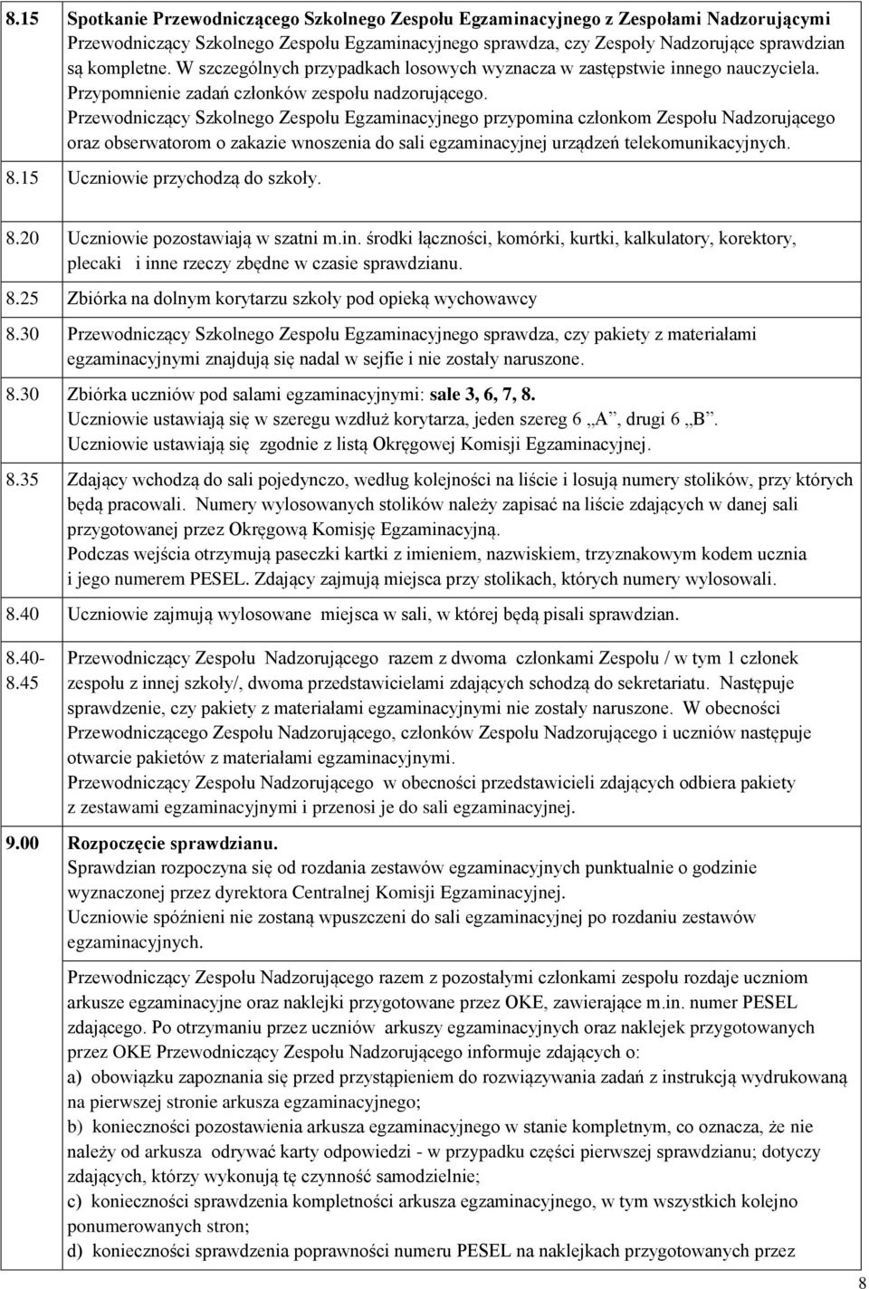 Przewodniczący Szkolnego Zespołu Egzaminacyjnego przypomina członkom Zespołu Nadzorującego oraz obserwatorom o zakazie wnoszenia do sali egzaminacyjnej urządzeń telekomunikacyjnych. 8.