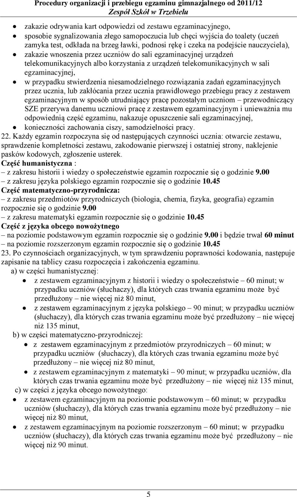 stwierdzenia niesamodzielnego rozwiązania zadań egzaminacyjnych przez ucznia, lub zakłócania przez ucznia prawidłowego przebiegu pracy z zestawem egzaminacyjnym w sposób utrudniający pracę pozostałym