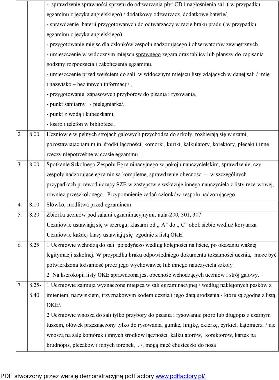 w widocznym miejscu sprawnego zegara oraz tablicy lub planszy do zapisania godziny rozpoczęcia i zakończenia egzaminu, - umieszczenie przed wejściem do sali, w widocznym miejscu listy zdających w