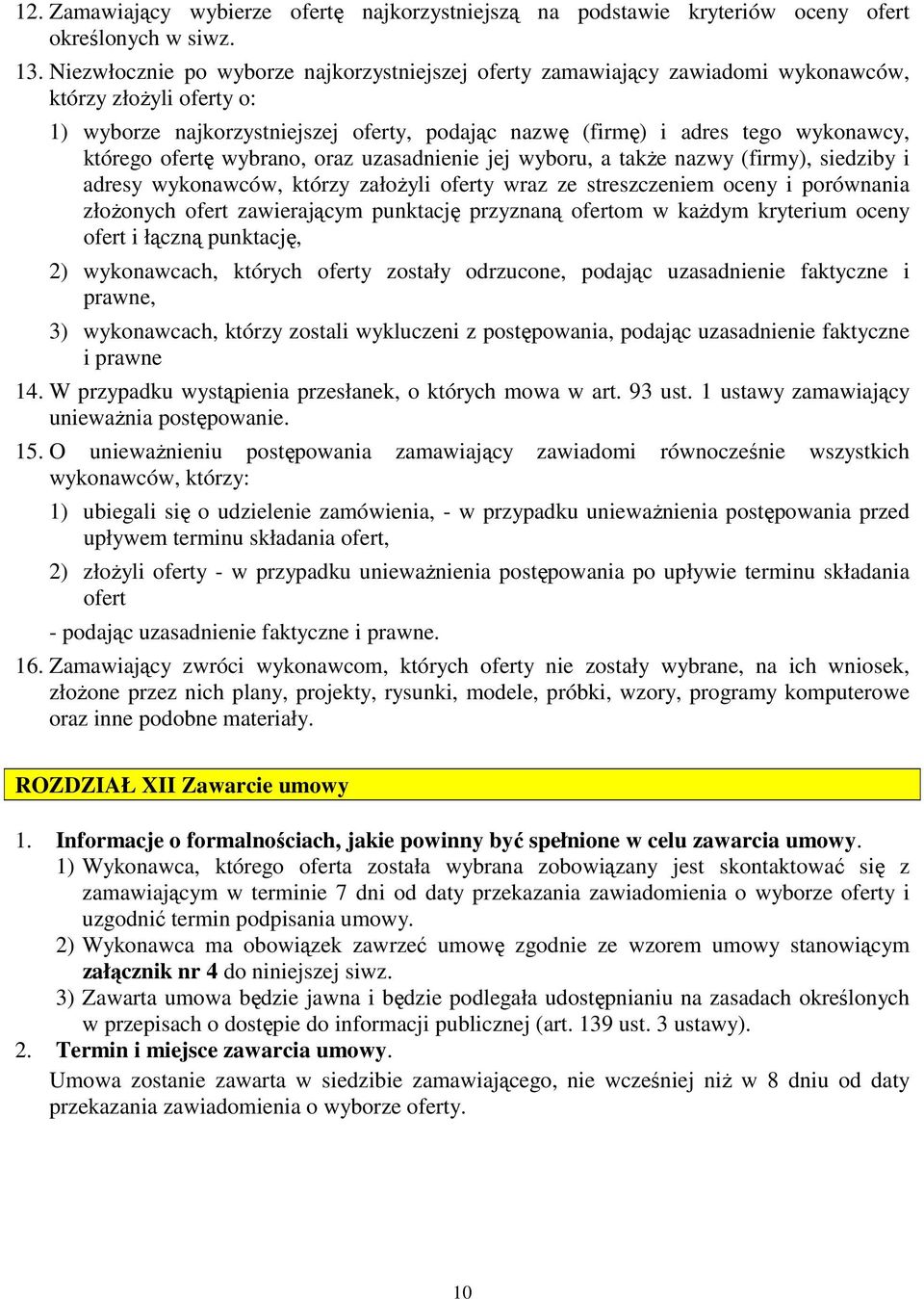 którego ofertę wybrano, oraz uzasadnienie jej wyboru, a takŝe nazwy (firmy), siedziby i adresy wykonawców, którzy załoŝyli oferty wraz ze streszczeniem oceny i porównania złoŝonych ofert zawierającym