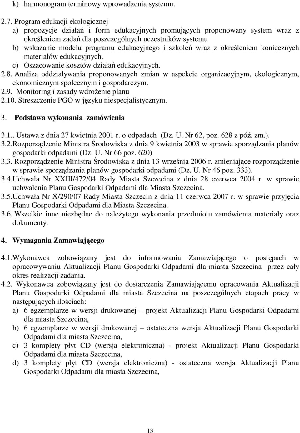 edukacyjnego i szkoleń wraz z określeniem koniecznych materiałów edukacyjnych. c) Oszacowanie kosztów działań edukacyjnych. 2.8.