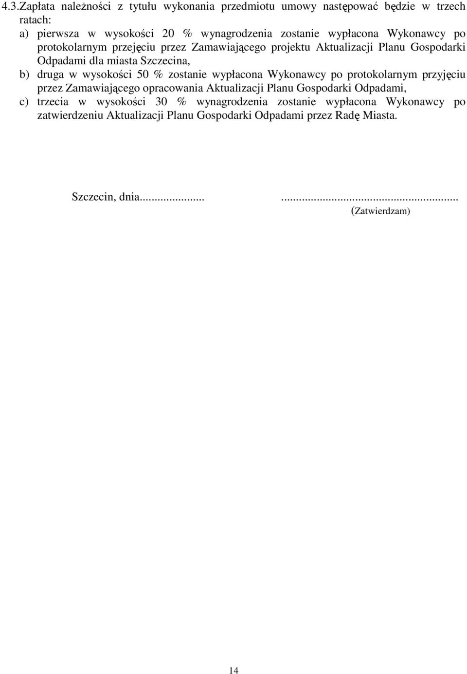 wysokości 50 % zostanie wypłacona Wykonawcy po protokolarnym przyjęciu przez Zamawiającego opracowania Aktualizacji Planu Gospodarki Odpadami, c) trzecia