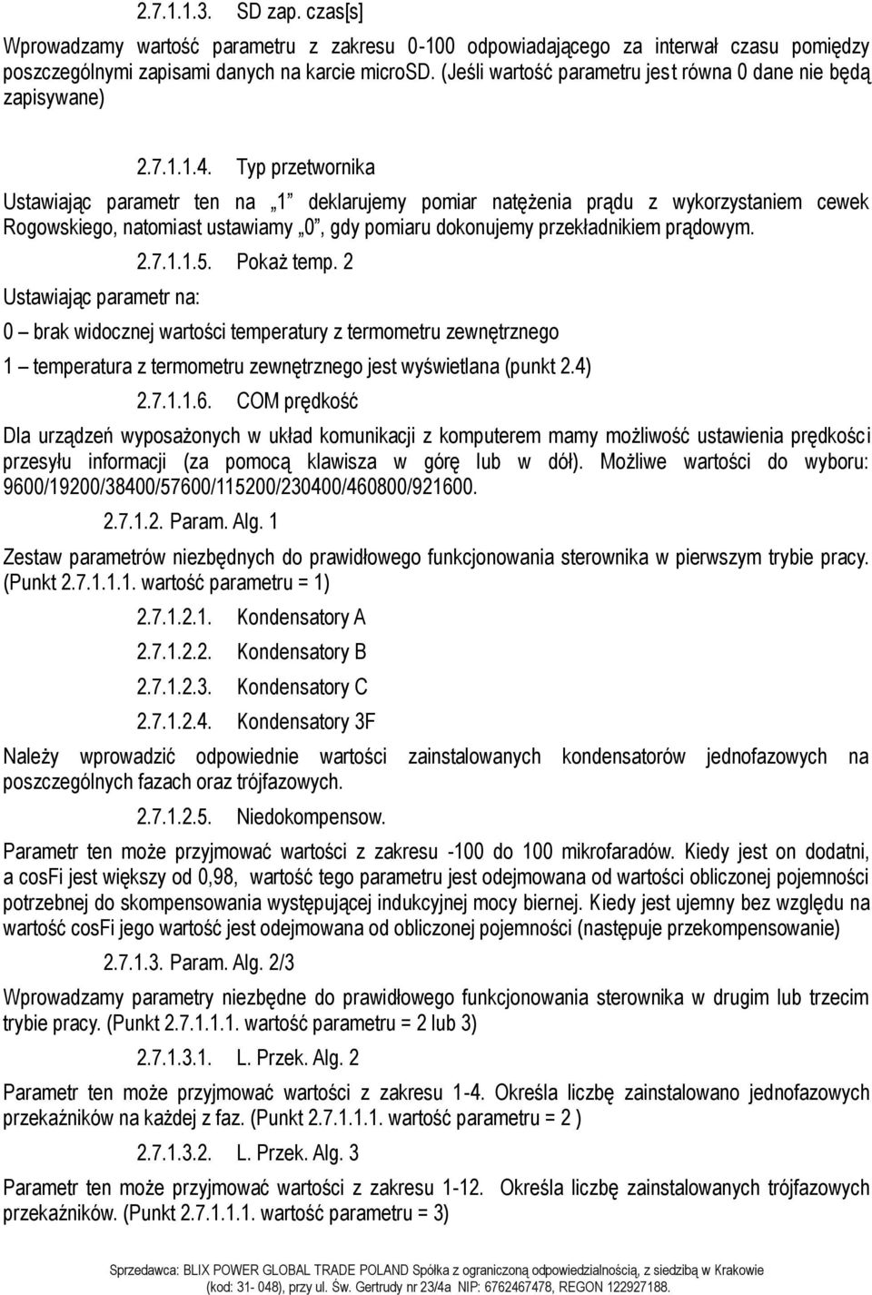 Typ przetwornika Ustawiając parametr ten na 1 deklarujemy pomiar natężenia prądu z wykorzystaniem cewek Rogowskiego, natomiast ustawiamy 0, gdy pomiaru dokonujemy przekładnikiem prądowym.