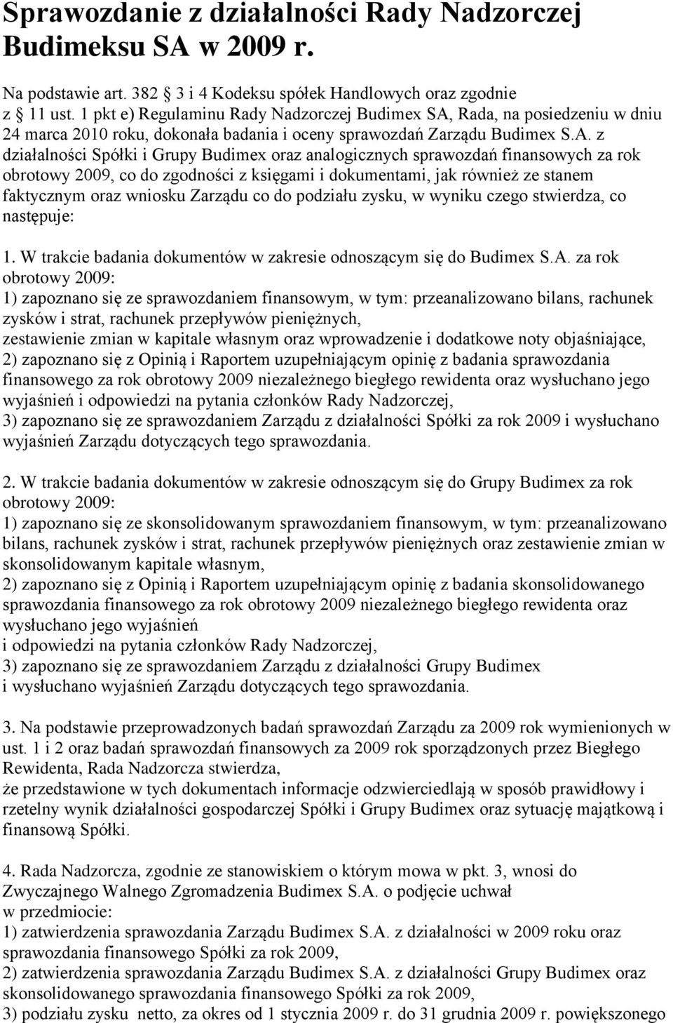 Rada, na posiedzeniu w dniu 24 marca 2010 roku, dokonała badania i oceny sprawozdań Zarządu Budimex S.A.