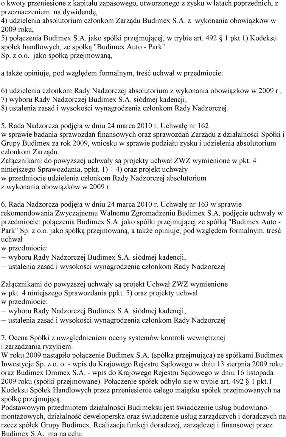 , 7) wyboru Rady Nadzorczej Budimex S.A. siódmej kadencji, 8) ustalenia zasad i wysokości wynagrodzenia członkom Rady Nadzorczej. 5. Rada Nadzorcza podjęła w dniu 24 marca 2010 r.