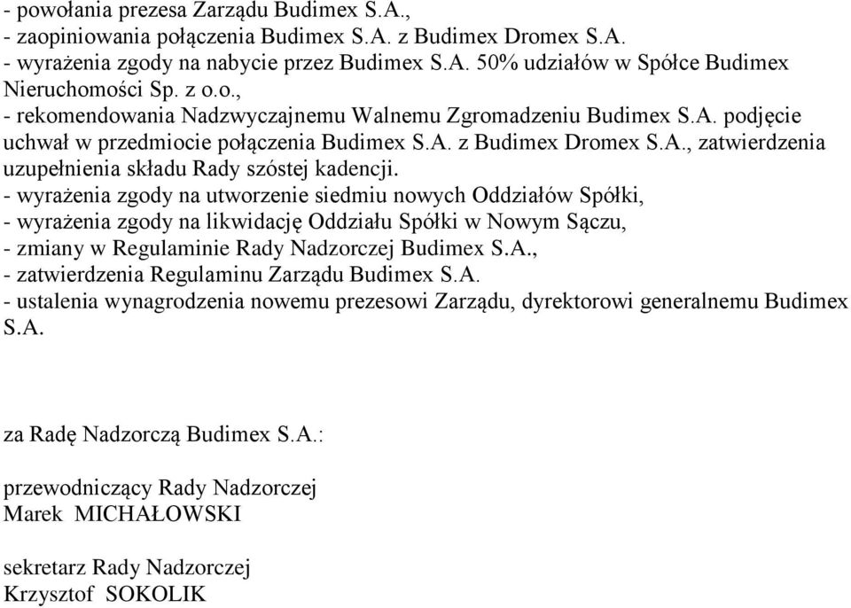 - wyrażenia zgody na utworzenie siedmiu nowych Oddziałów Spółki, - wyrażenia zgody na likwidację Oddziału Spółki w Nowym Sączu, - zmiany w Regulaminie Rady Nadzorczej Budimex S.A.