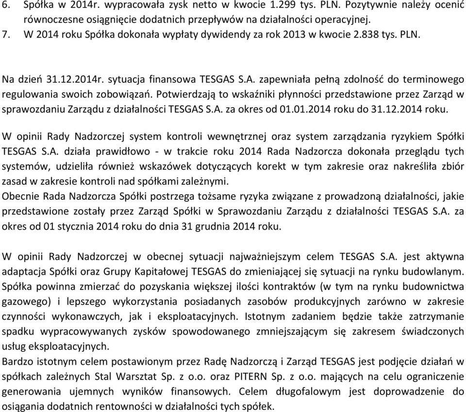 Ptwierdzają t wskaźniki płynnści przedstawine przez Zarząd w sprawzdaniu Zarządu z działalnści TESGAS S.A. za kres d 01.01.2014 rku 