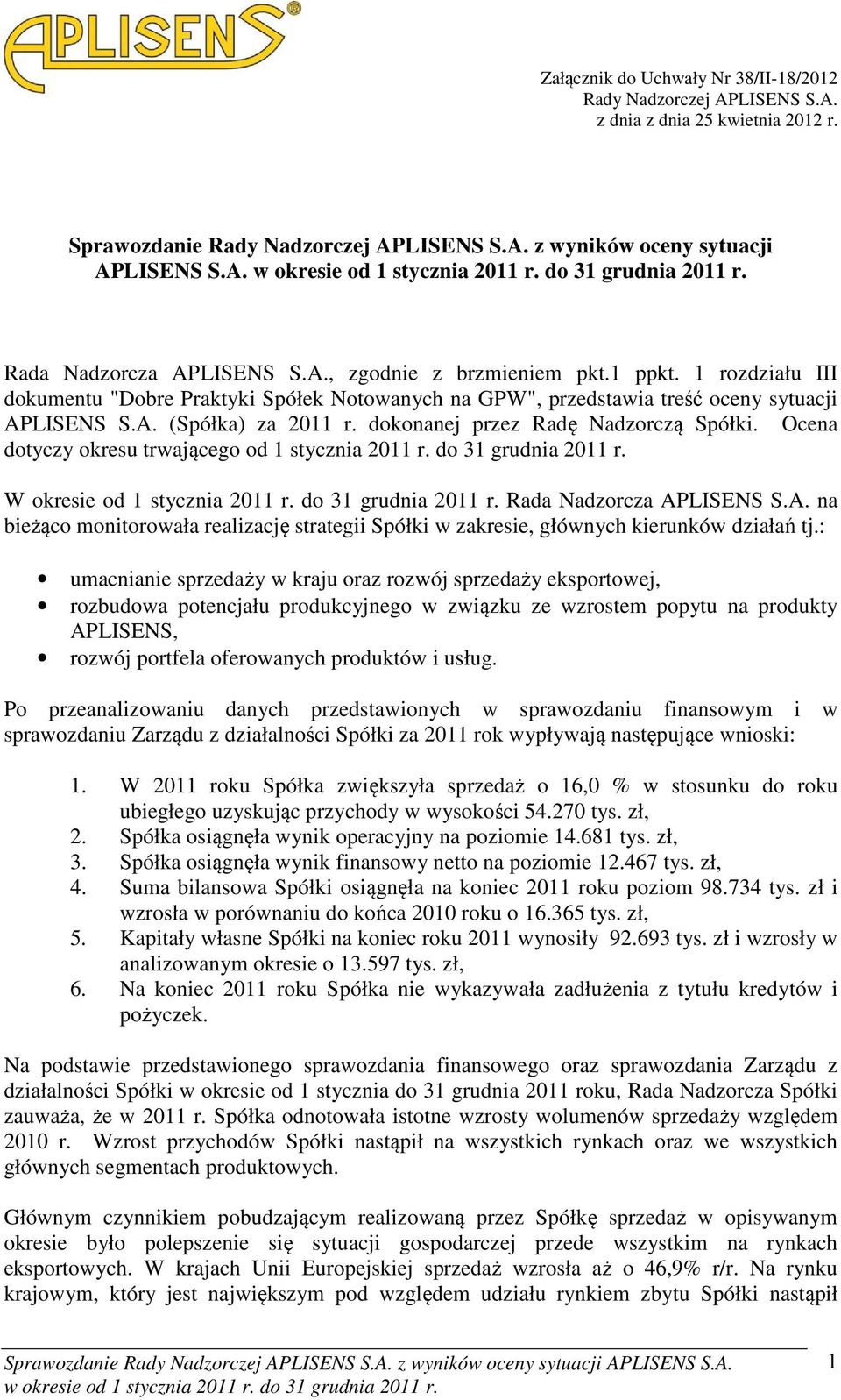 dokonanej przez Radę Nadzorczą Spółki. Ocena dotyczy okresu trwającego od 1 stycznia 2011 r. do 31 grudnia 2011 r. W okresie od 1 stycznia 2011 r. do 31 grudnia 2011 r. Rada Nadzorcza AP