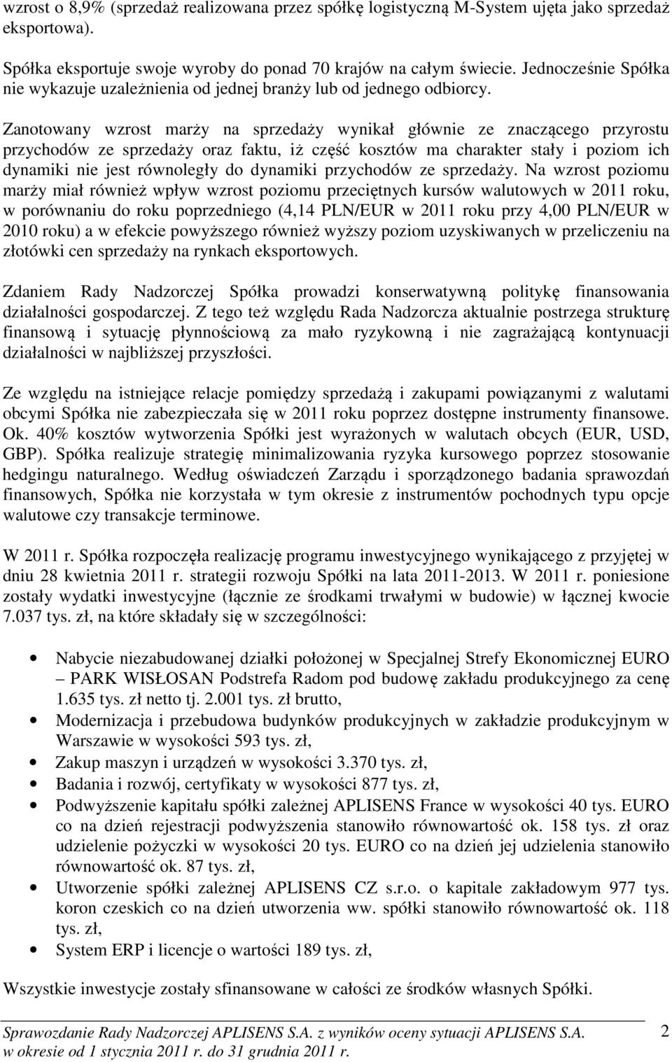 Zanotowany wzrost marży na sprzedaży wynikał głównie ze znaczącego przyrostu przychodów ze sprzedaży oraz faktu, iż część kosztów ma charakter stały i poziom ich dynamiki nie jest równoległy do