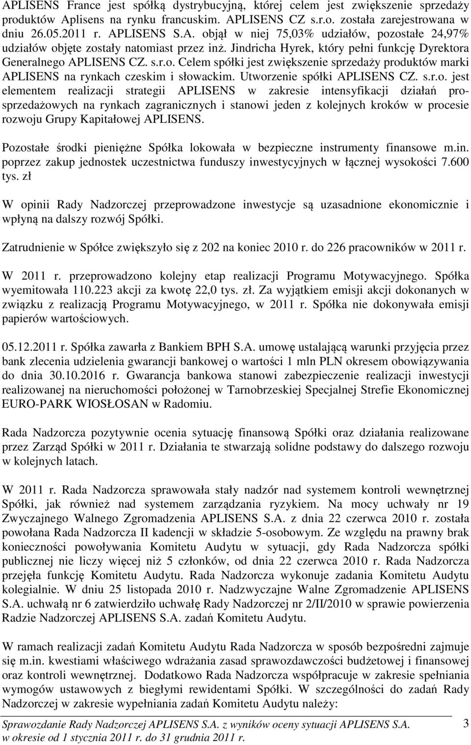 Utworzenie spółki APLISENS CZ. s.r.o. jest elementem realizacji strategii APLISENS w zakresie intensyfikacji działań prosprzedażowych na rynkach zagranicznych i stanowi jeden z kolejnych kroków w