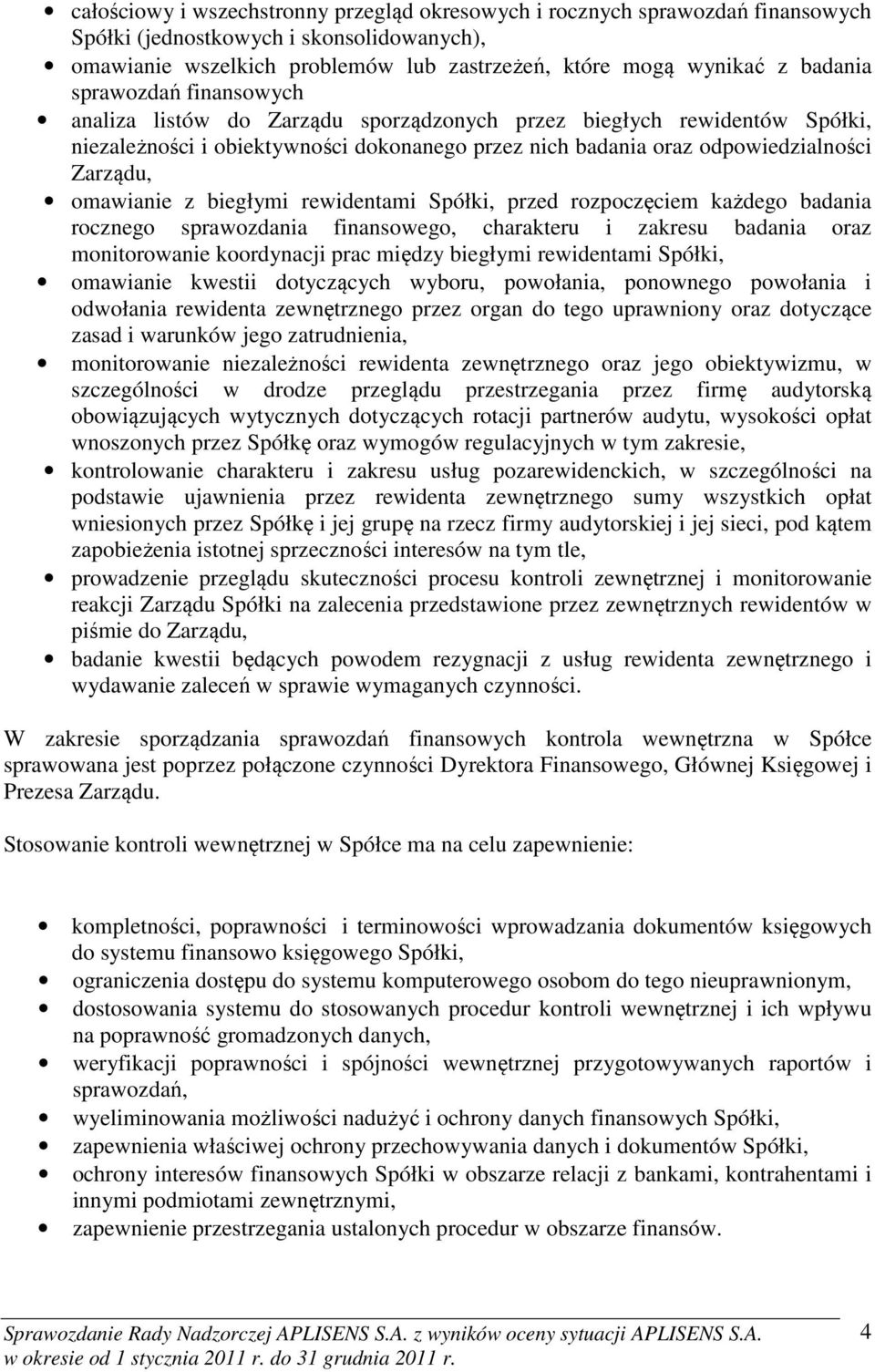 z biegłymi rewidentami Spółki, przed rozpoczęciem każdego badania rocznego sprawozdania finansowego, charakteru i zakresu badania oraz monitorowanie koordynacji prac między biegłymi rewidentami