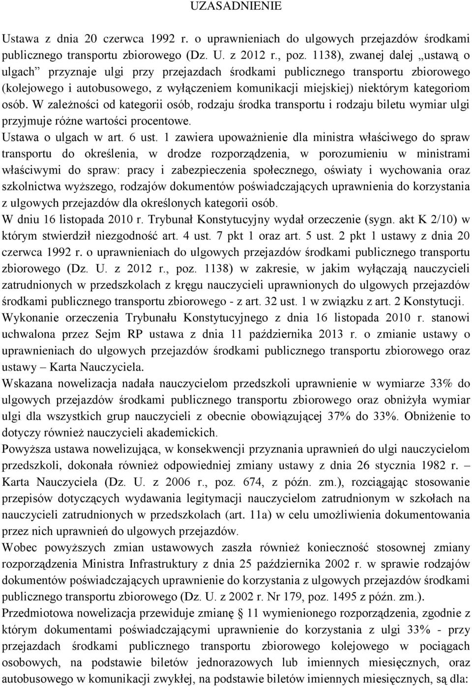 osób. W zależności od kategorii osób, rodzaju środka transportu i rodzaju biletu wymiar ulgi przyjmuje różne wartości procentowe. Ustawa o ulgach w art. 6 ust.