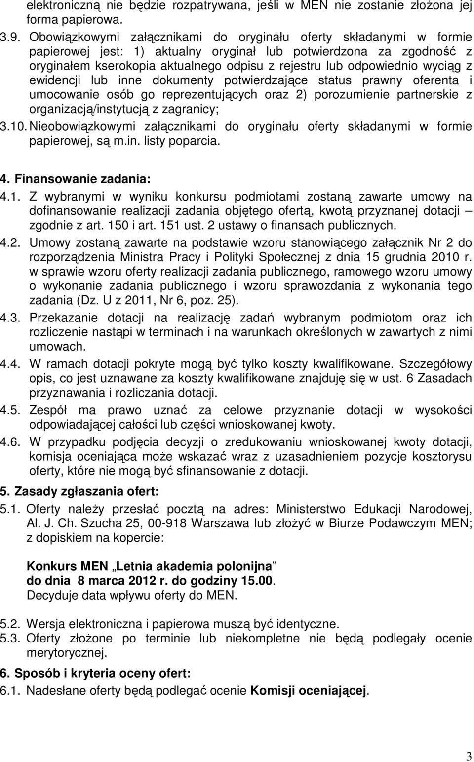 odpowiednio wyciąg z ewidencji lub inne dokumenty potwierdzające status prawny oferenta i umocowanie osób go reprezentujących oraz 2) porozumienie partnerskie z organizacją/instytucją z zagranicy; 3.