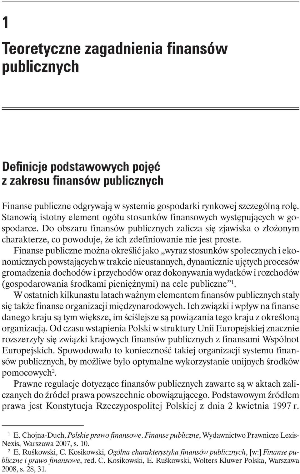 Do obszaru finansów publicznych zalicza się zjawiska o złożonym charakterze, co powoduje, że ich zdefiniowanie nie jest proste.