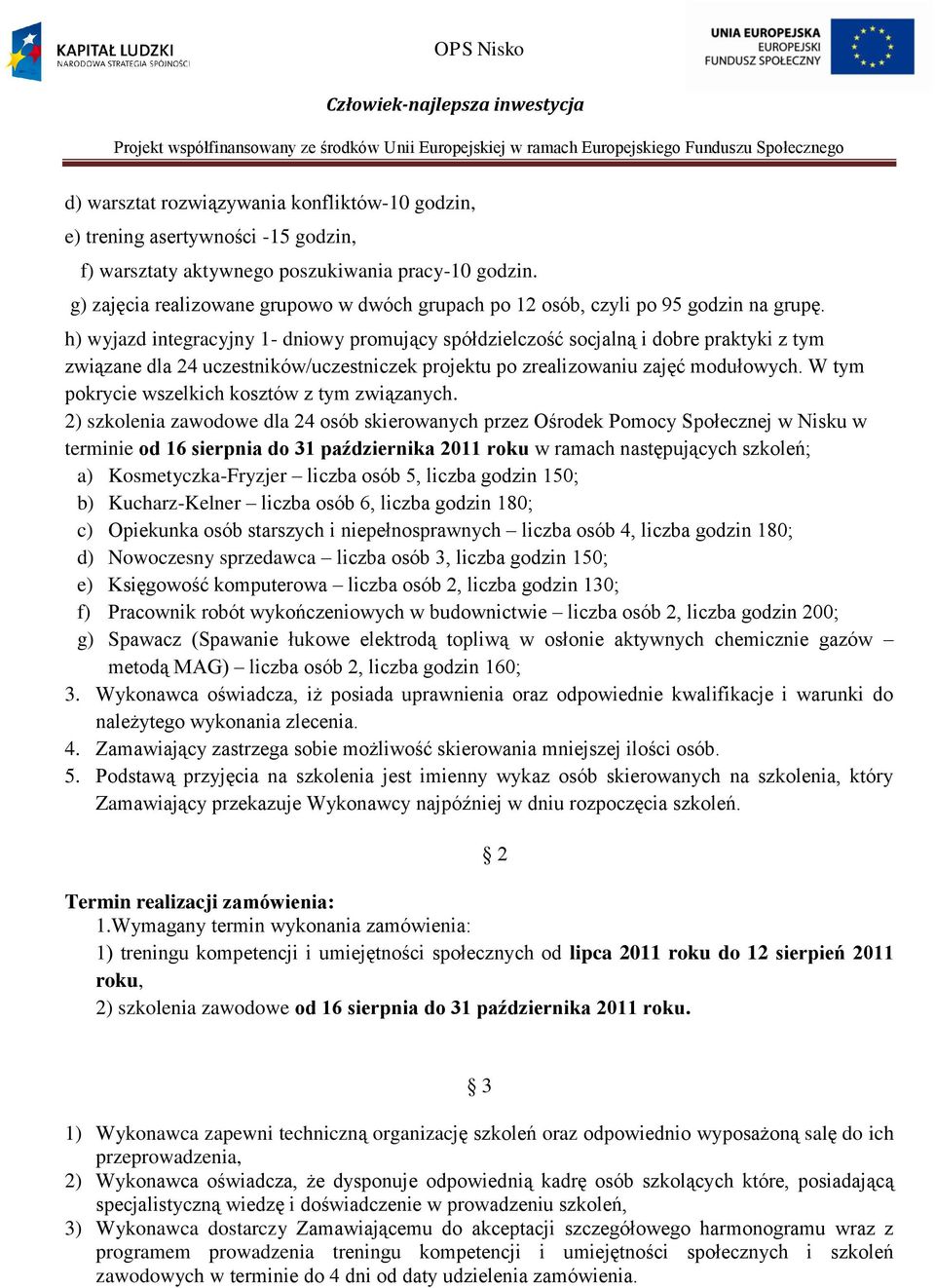 h) wyjazd integracyjny 1- dniowy promujący spółdzielczość socjalną i dobre praktyki z tym związane dla 24 uczestników/uczestniczek projektu po zrealizowaniu zajęć modułowych.