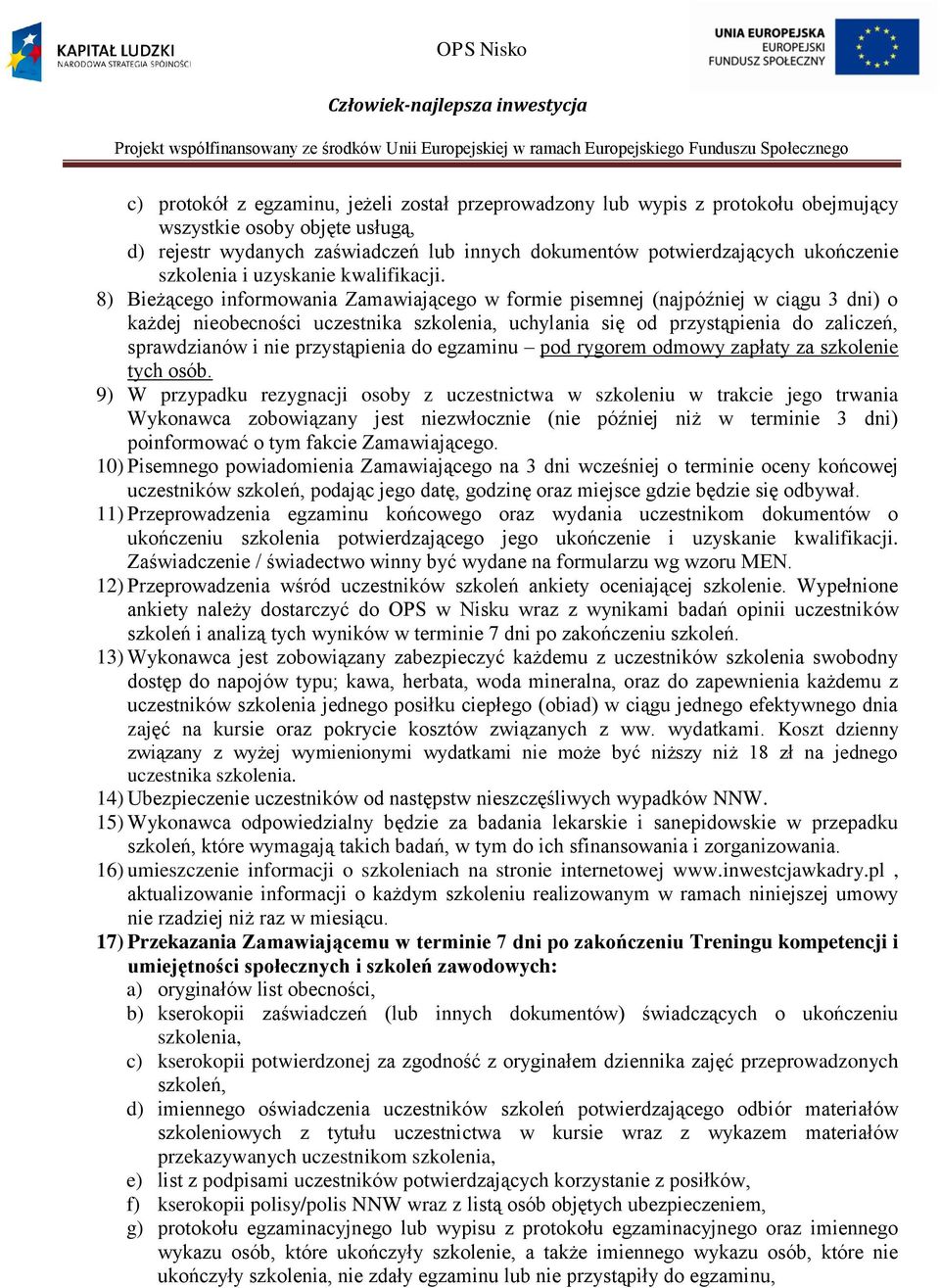 8) Bieżącego informowania Zamawiającego w formie pisemnej (najpóźniej w ciągu 3 dni) o każdej nieobecności uczestnika szkolenia, uchylania się od przystąpienia do zaliczeń, sprawdzianów i nie