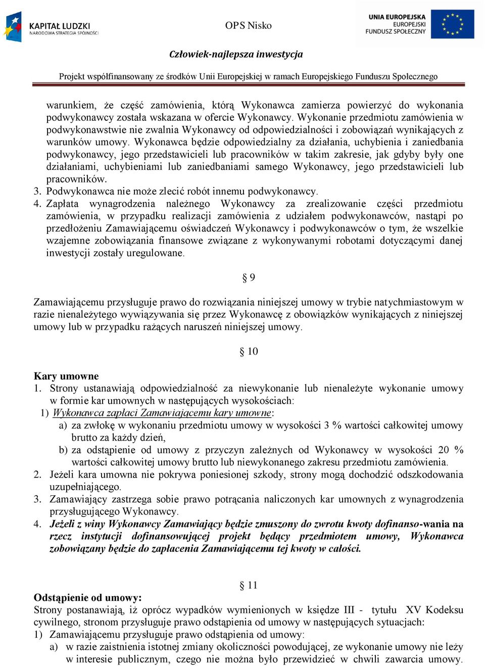 Wykonawca będzie odpowiedzialny za działania, uchybienia i zaniedbania podwykonawcy, jego przedstawicieli lub pracowników w takim zakresie, jak gdyby były one działaniami, uchybieniami lub