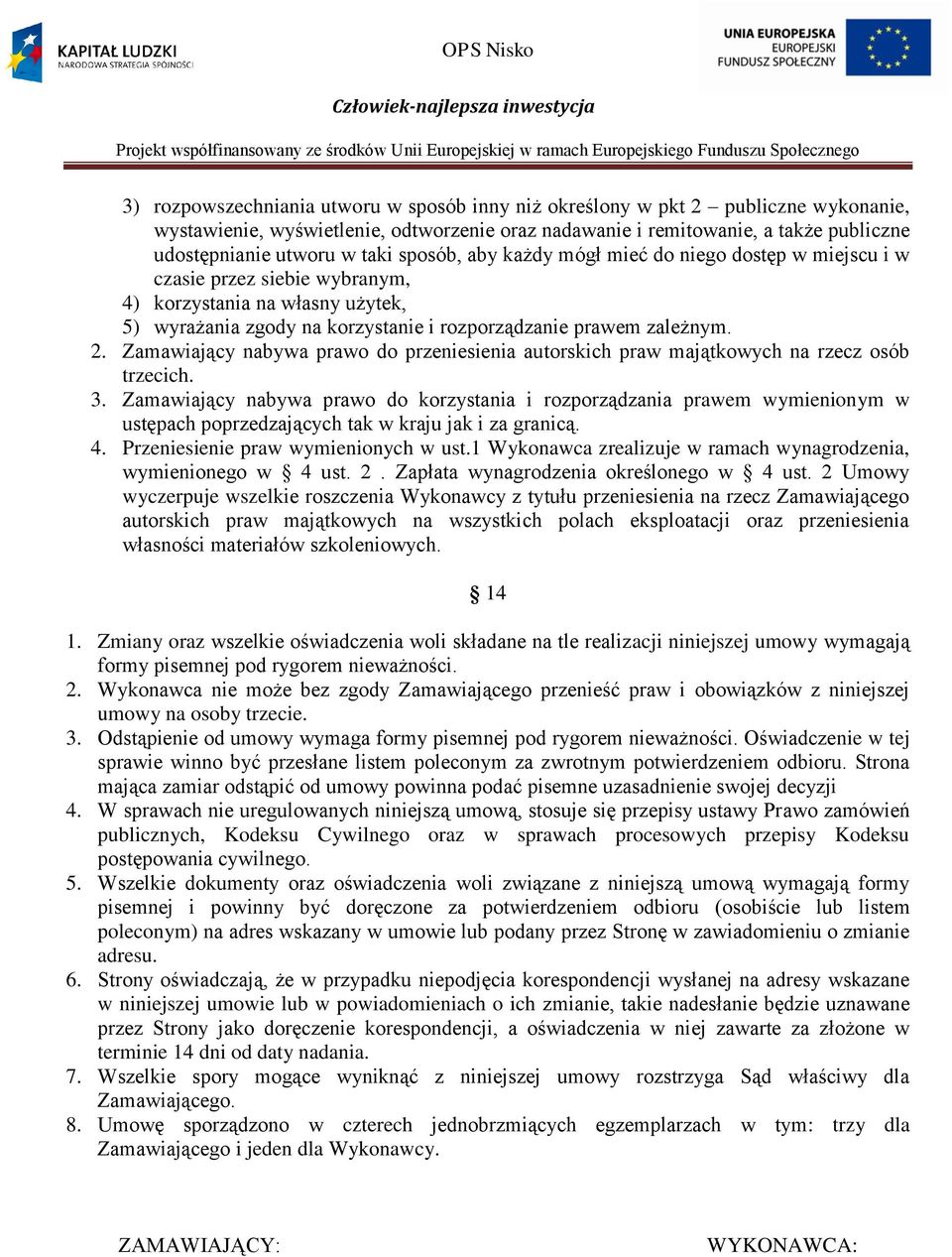 Zamawiający nabywa prawo do przeniesienia autorskich praw majątkowych na rzecz osób trzecich. 3.