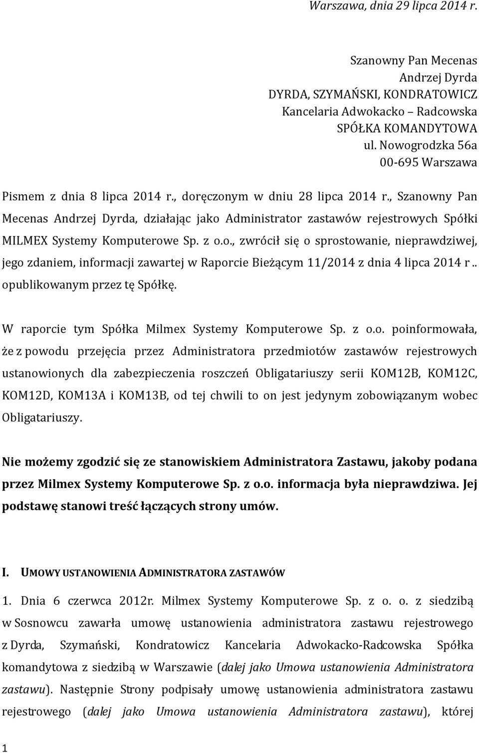 , Szanowny Pan Mecenas Andrzej Dyrda, działając jako Administrator zastawów rejestrowych Spółki MILMEX Systemy Komputerowe Sp. z o.o., zwrócił się o sprostowanie, nieprawdziwej, jego zdaniem, informacji zawartej w Raporcie Bieżącym 11/2014 z dnia 4 lipca 2014 r.