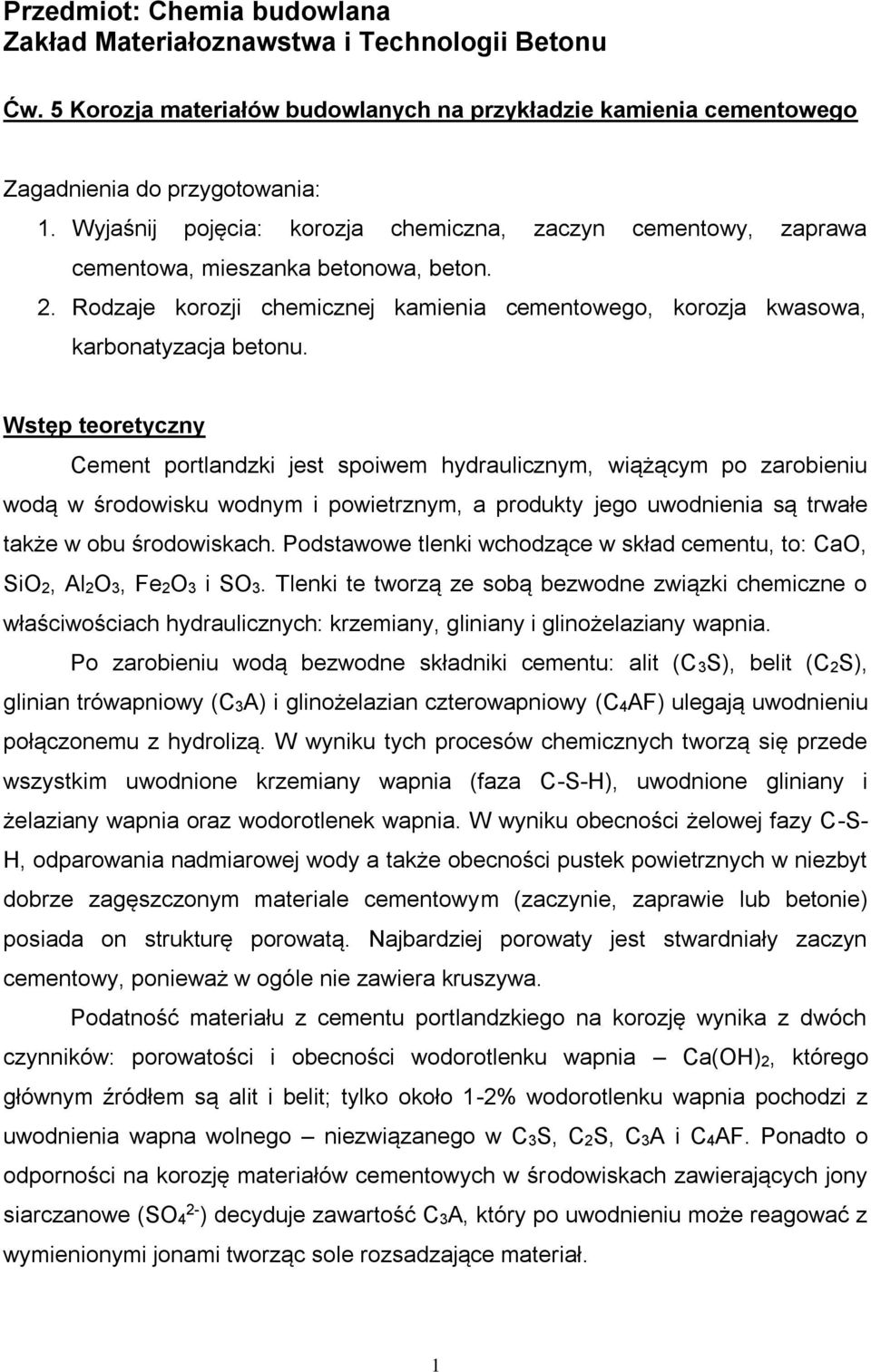 Wstęp teoretyczny Cement portlandzki jest spoiwem hydraulicznym, wiążącym po zarobieniu wodą w środowisku wodnym i powietrznym, a produkty jego uwodnienia są trwałe także w obu środowiskach.