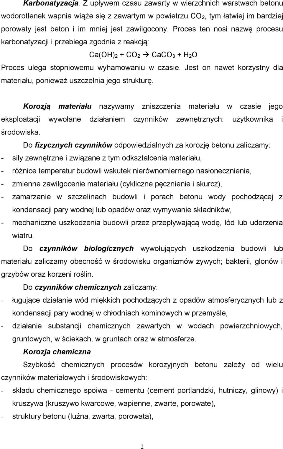 Proces ten nosi nazwę procesu karbonatyzacji i przebiega zgodnie z reakcją: Ca(OH)2 + CO2 CaCO3 + H2O Proces ulega stopniowemu wyhamowaniu w czasie.