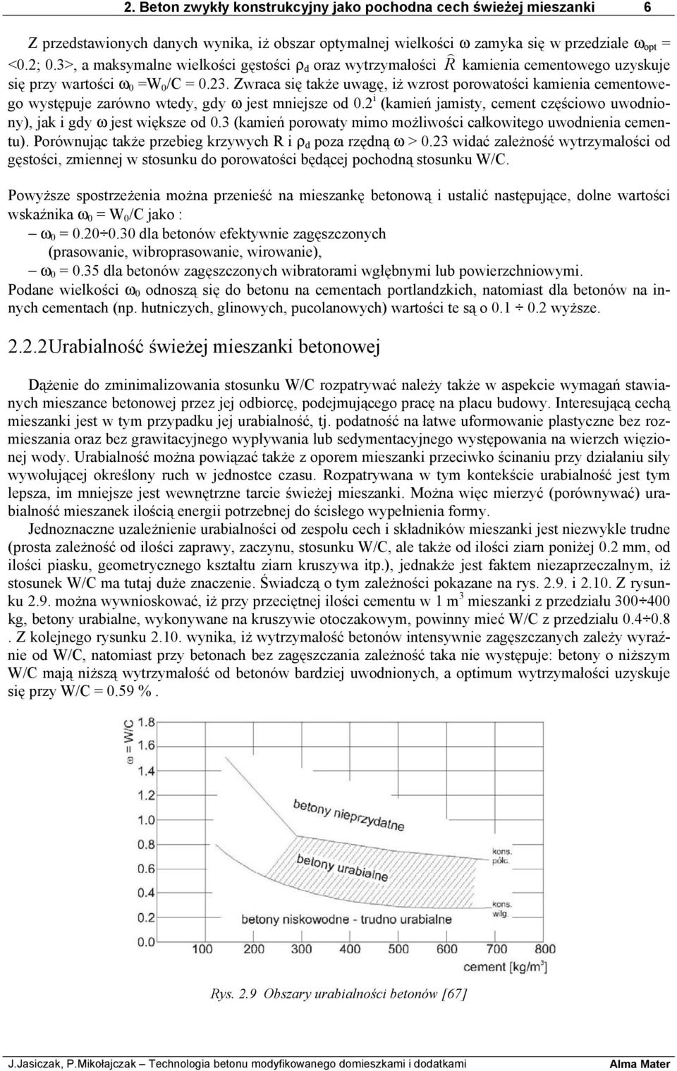 Zwraca się także uwagę, iż wzrost porowatości kamienia cementowego występuje zarówno wtedy, gdy ω jest mniejsze od 0.2 i (kamień jamisty, cement częściowo uwodniony), jak i gdy ω jest większe od 0.