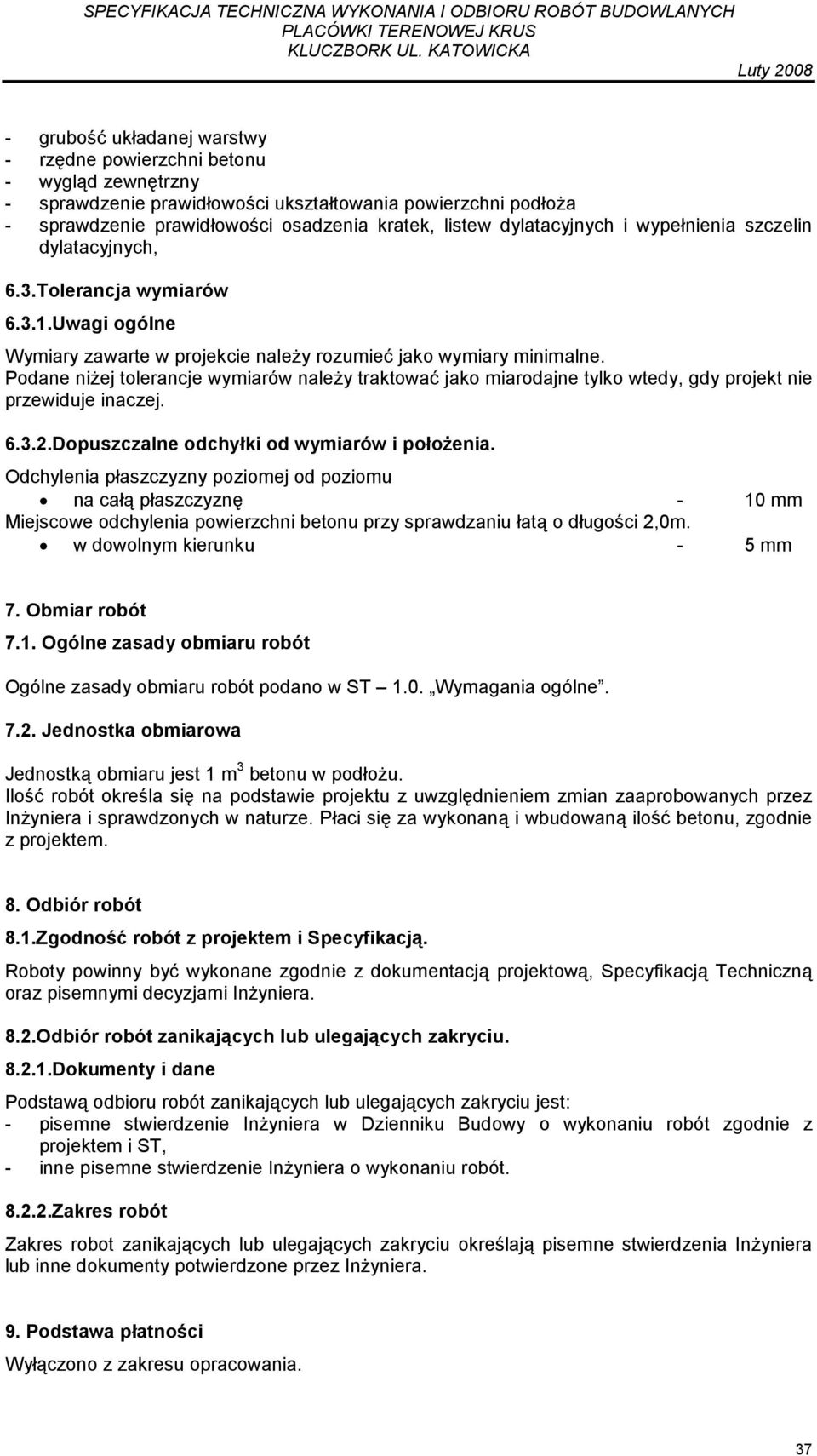 Podane niŝej tolerancje wymiarów naleŝy traktować jako miarodajne tylko wtedy, gdy projekt nie przewiduje inaczej. 6.3.2.Dopuszczalne odchyłki od wymiarów i połoŝenia.