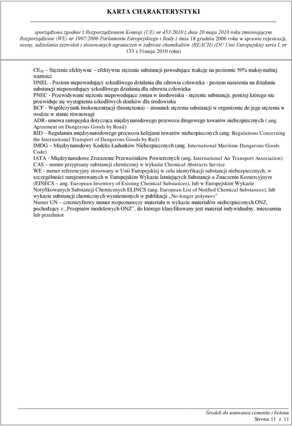 przewiduje się wystąpienia szkodliwych skutków dla środowiska BCF - Współczynnik biokoncentracji (biostężenia) stosunek stężenia substancji w organizmie do jego stężenia w wodzie w stanie równowagi