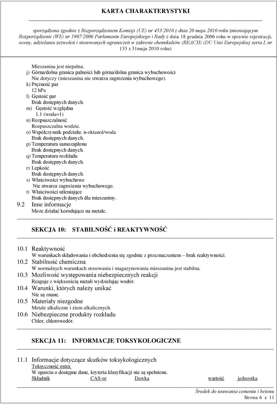 o) Współczynnik podziału: n-oktanol/woda p) Temperatura samozapłonu q) Temperatura rozkładu r) Lepkość s) Właściwości wybuchowe Nie stwarza zagrożenia wybuchowego.