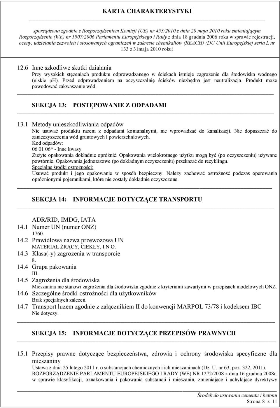 1 Metody unieszkodliwiania odpadów Nie usuwać produktu razem z odpadami komunalnymi, nie wprowadzać do kanalizacji. Nie dopuszczać do zanieczyszczenia wód gruntowych i powierzchniowych.