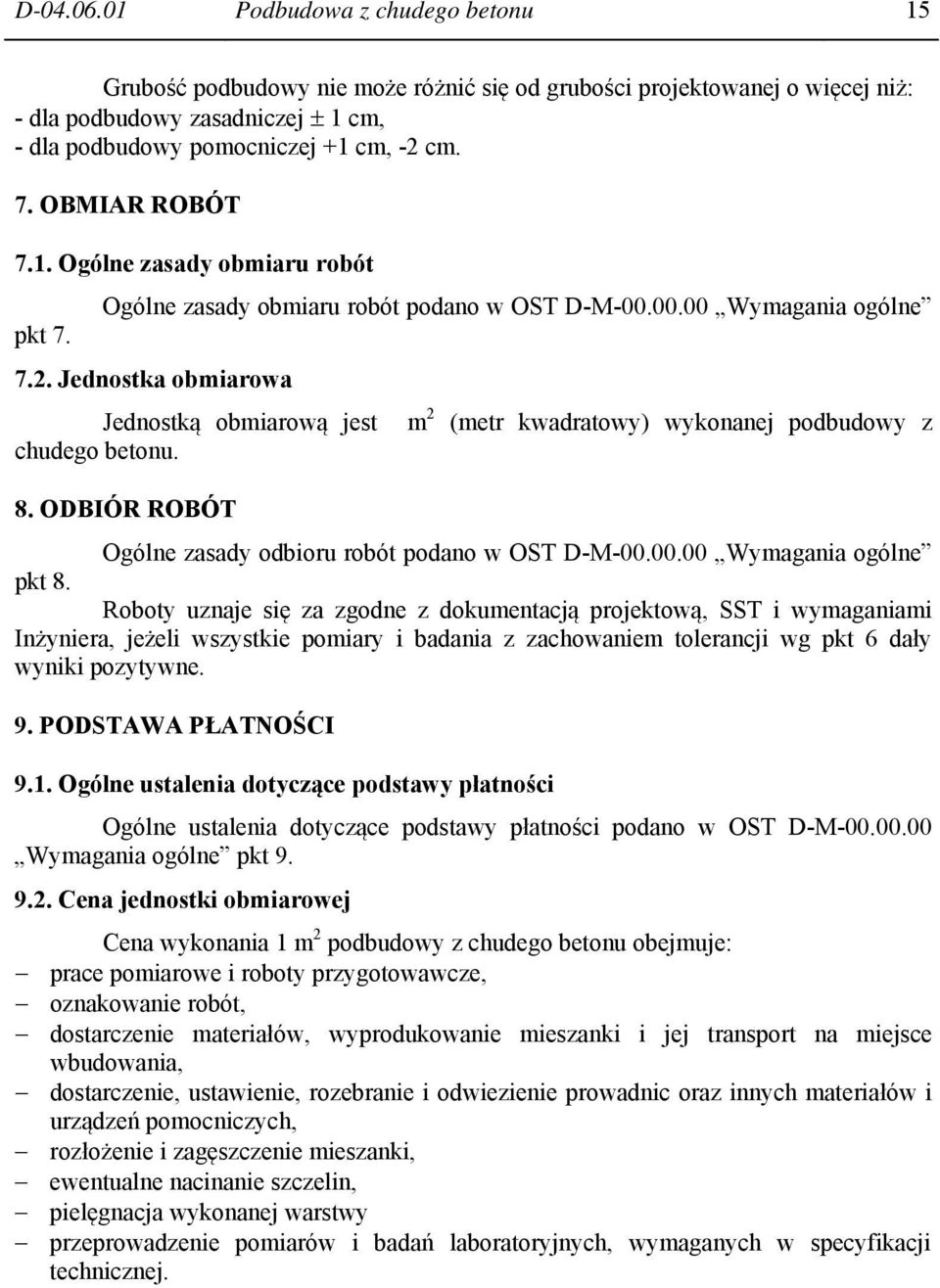 Jednostka obmiarowa Jednostką obmiarową jest m 2 (metr kwadratowy) wykonanej podbudowy z chudego betonu. 8. ODBIÓR ROBÓT Ogólne zasady odbioru robót podano w OST D-M-00.00.00 Wymagania ogólne pkt 8.