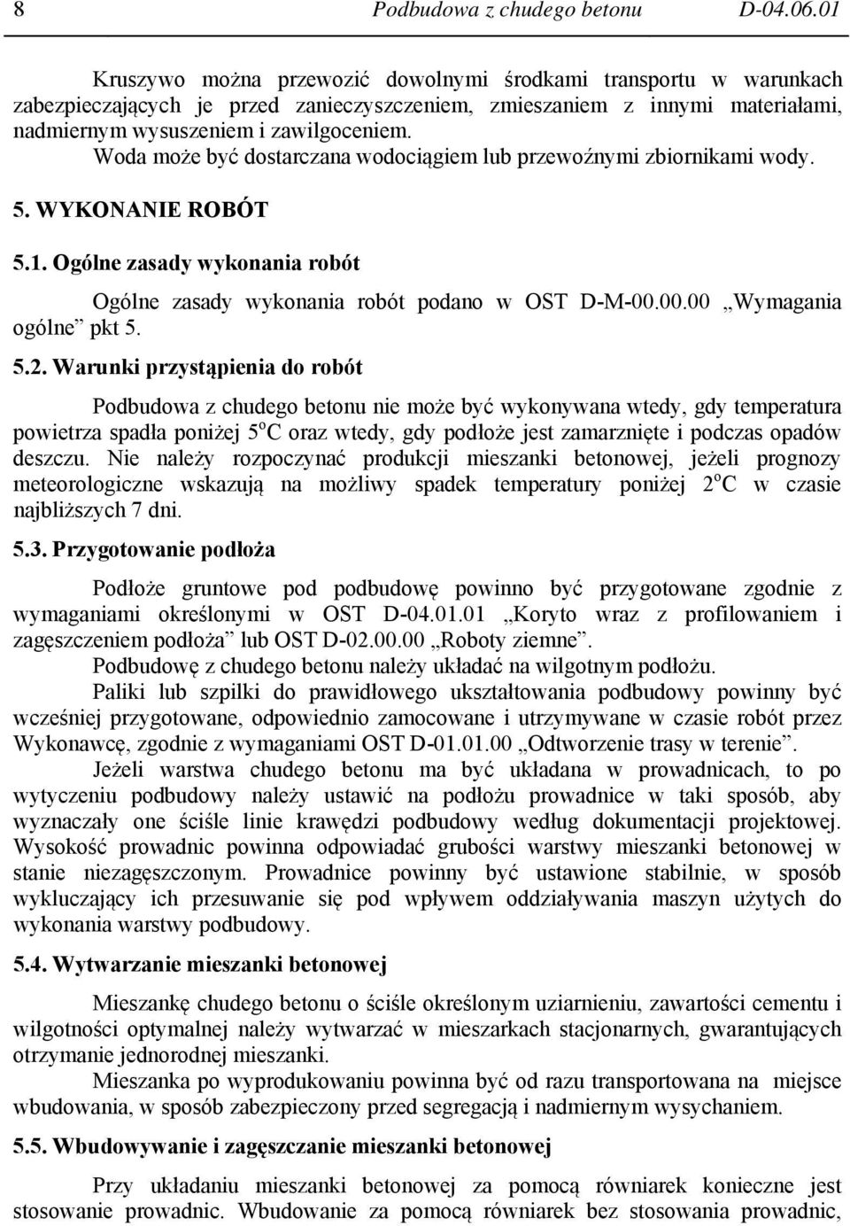 Woda może być dostarczana wodociągiem lub przewoźnymi zbiornikami wody. 5. WYKONANIE ROBÓT 5.1. Ogólne zasady wykonania robót Ogólne zasady wykonania robót podano w OST D-M-00.