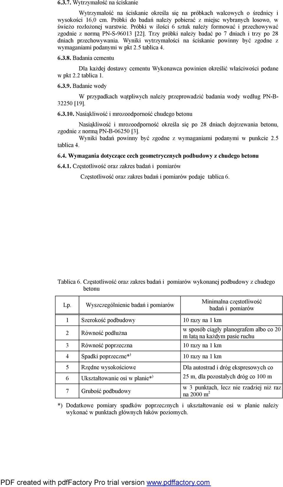 Trzy próbki należy badać po 7 dniach i trzy po 28 dniach przechowywania. Wyniki wytrzymałości na ściskanie powinny być zgodne z wymaganiami podanymi w pkt 2.5 tablica 4. 6.3.8. Badania cementu Dla każdej dostawy cementu Wykonawca powinien określić właściwości podane w pkt 2.